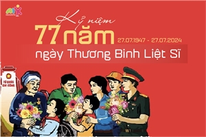 Kỷ niệm 77 năm ngày Thương binh - Liệt sĩ (27/7/1947-27/7/2024)